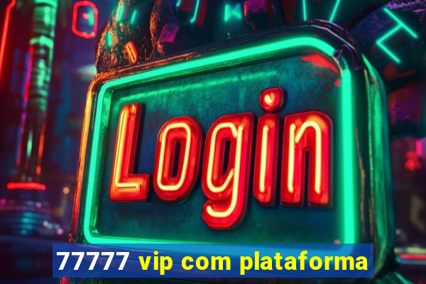 77777 vip com plataforma